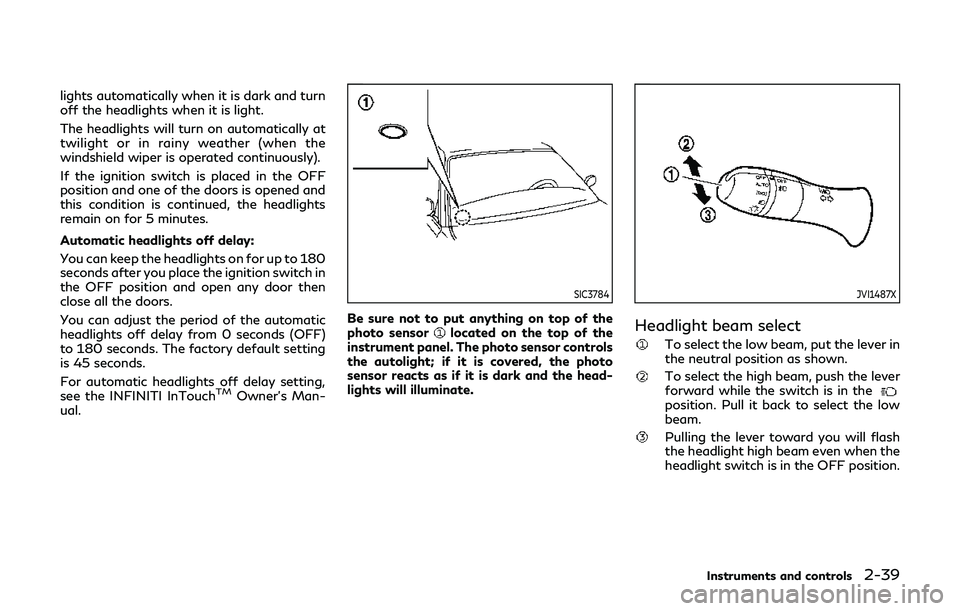 INFINITI Q60 2019  Owners Manual lights automatically when it is dark and turn
off the headlights when it is light.
The headlights will turn on automatically at
twilight or in rainy weather (when the
windshield wiper is operated cont
