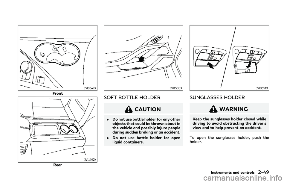 INFINITI Q60 2019 Owners Manual JVI0649X
Front
JVI1492X
Rear
JVI1500X
SOFT BOTTLE HOLDER
CAUTION
.Do not use bottle holder for any other
objects that could be thrown about in
the vehicle and possibly injure people
during sudden brak INFINITI Q60 2019 Owners Manual JVI0649X
Front
JVI1492X
Rear
JVI1500X
SOFT BOTTLE HOLDER
CAUTION
.Do not use bottle holder for any other
objects that could be thrown about in
the vehicle and possibly injure people
during sudden brak