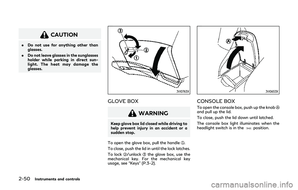 INFINITI Q60 2019 Owners Manual 2-50Instruments and controls
CAUTION
.Do not use for anything other than
glasses.
. Do not leave glasses in the sunglasses
holder while parking in direct sun-
light. The heat may damage the
glasses.
J INFINITI Q60 2019 Owners Manual 2-50Instruments and controls
CAUTION
.Do not use for anything other than
glasses.
. Do not leave glasses in the sunglasses
holder while parking in direct sun-
light. The heat may damage the
glasses.
J
