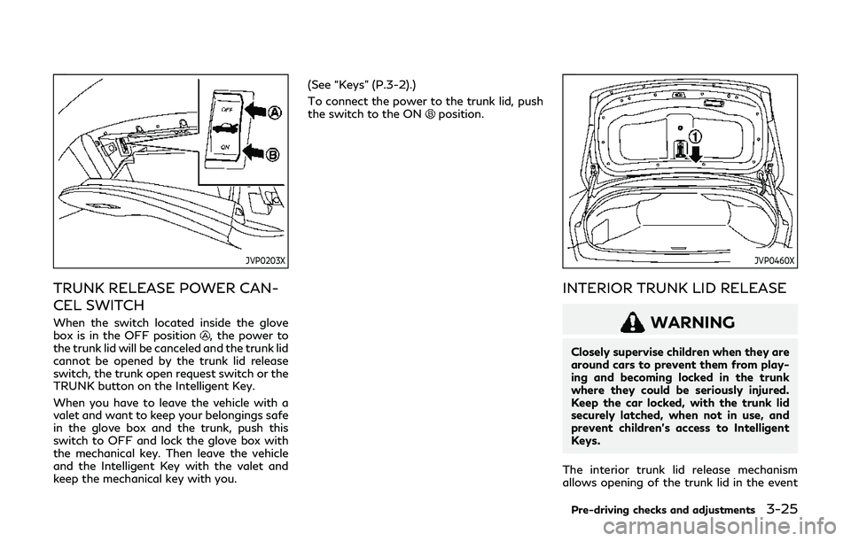 INFINITI Q60 2019  Owners Manual JVP0203X
TRUNK RELEASE POWER CAN-
CEL SWITCH
When the switch located inside the glove
box is in the OFF position, the power to
the trunk lid will be canceled and the trunk lid
cannot be opened by the 