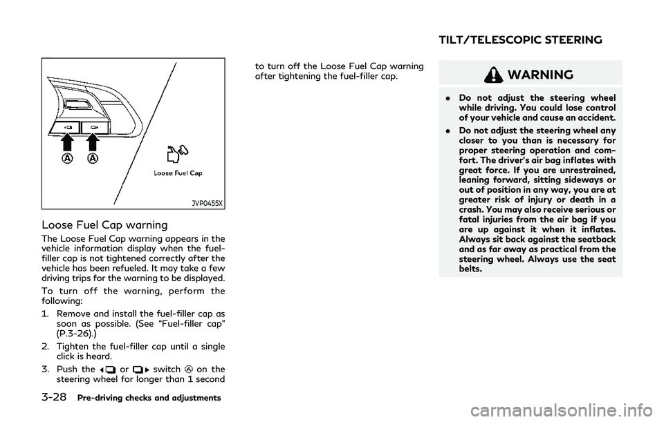 INFINITI Q60 2019 Owners Manual 3-28Pre-driving checks and adjustments
JVP0455X
Loose Fuel Cap warning
The Loose Fuel Cap warning appears in the
vehicle information display when the fuel-
filler cap is not tightened correctly after INFINITI Q60 2019 Owners Manual 3-28Pre-driving checks and adjustments
JVP0455X
Loose Fuel Cap warning
The Loose Fuel Cap warning appears in the
vehicle information display when the fuel-
filler cap is not tightened correctly after