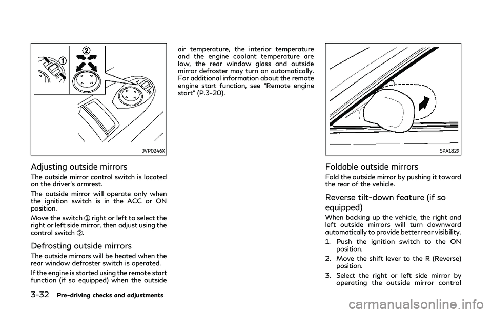 INFINITI Q60 2019  Owners Manual 3-32Pre-driving checks and adjustments
JVP0246X
Adjusting outside mirrors
The outside mirror control switch is located
on the driver’s armrest.
The outside mirror will operate only when
the ignition