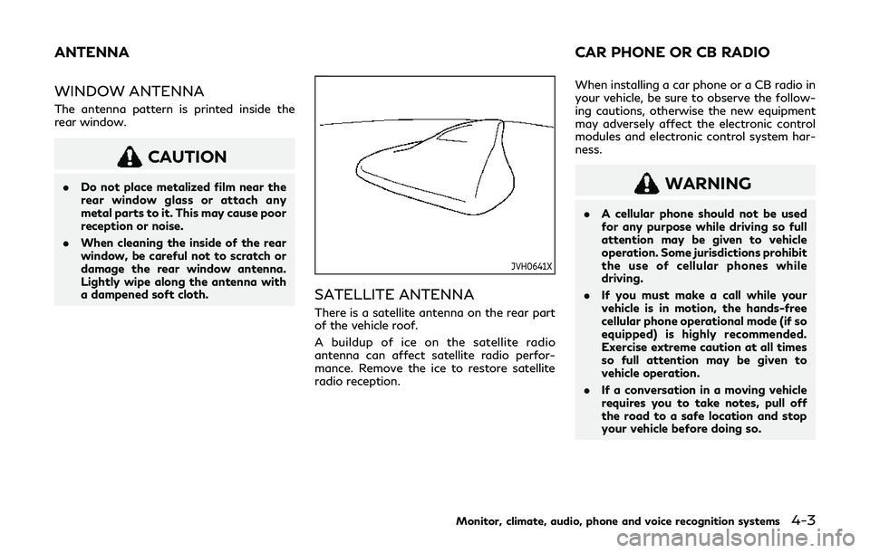 INFINITI Q60 2019 Owners Manual WINDOW ANTENNA
The antenna pattern is printed inside the
rear window.
CAUTION
.Do not place metalized film near the
rear window glass or attach any
metal parts to it. This may cause poor
reception or INFINITI Q60 2019 Owners Manual WINDOW ANTENNA
The antenna pattern is printed inside the
rear window.
CAUTION
.Do not place metalized film near the
rear window glass or attach any
metal parts to it. This may cause poor
reception or