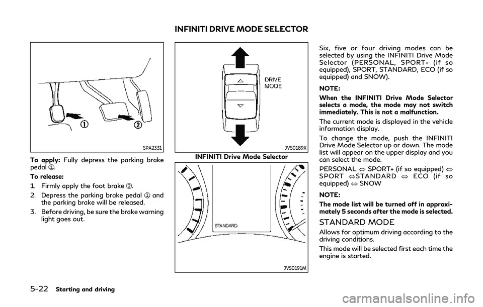 INFINITI Q60 2019  Owners Manual 5-22Starting and driving
SPA2331
To apply:Fully depress the parking brake
pedal.
To release:
1. Firmly apply the foot brake
.
2. Depress the parking brake pedal
and
the parking brake will be released.