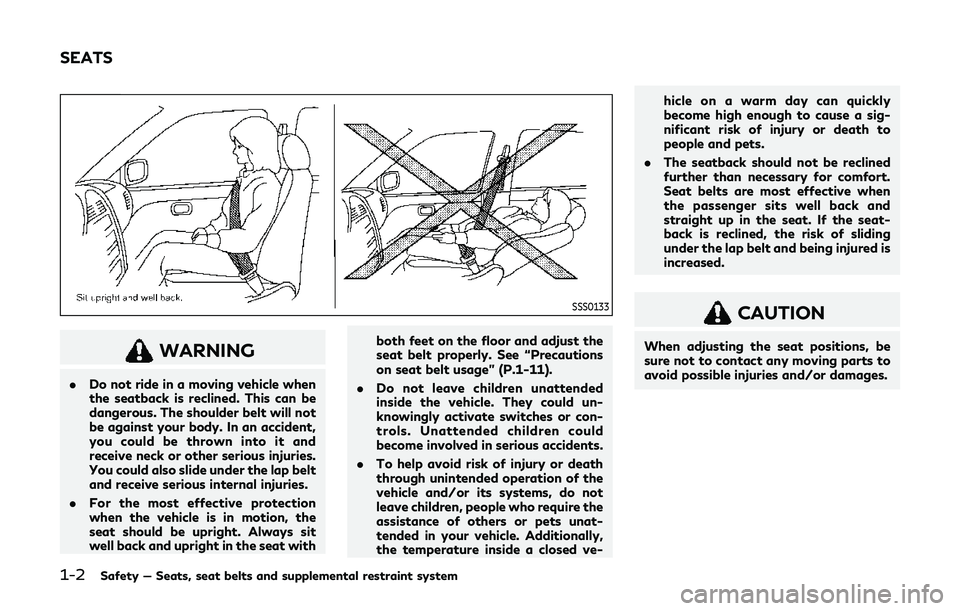 INFINITI Q60 2019  Owners Manual 1-2Safety — Seats, seat belts and supplemental restraint system
SSS0133
WARNING
.Do not ride in a moving vehicle when
the seatback is reclined. This can be
dangerous. The shoulder belt will not
be a