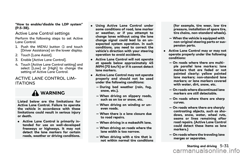 INFINITI Q60 2019  Owners Manual “How to enable/disable the LDP system”
(P.5-38).
Active Lane Control settings
Perform the following steps to set Active
Lane Control.
1. Push the MENU button
and touch
[Driver Assistance] on the l