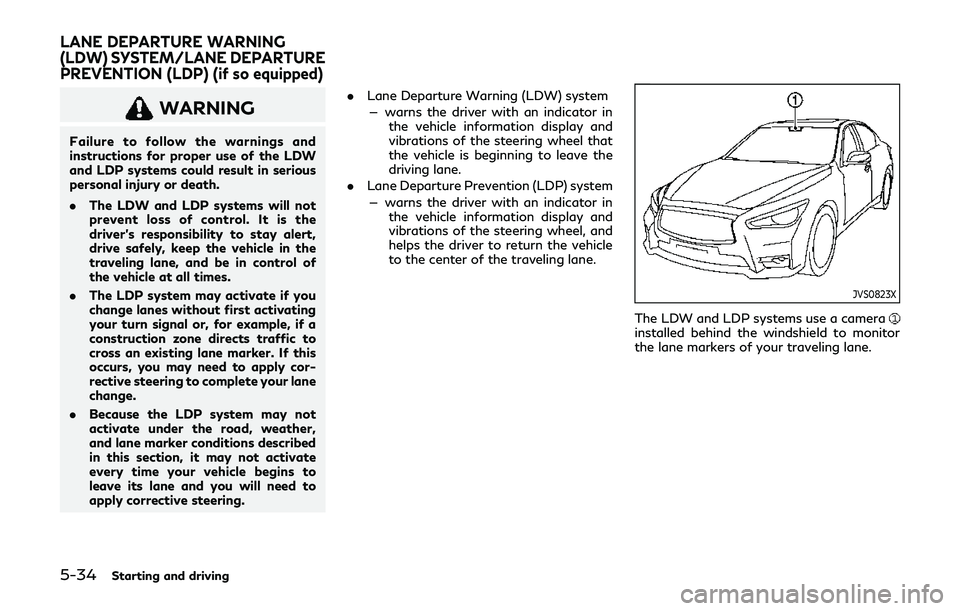 INFINITI Q60 2019  Owners Manual 5-34Starting and driving
WARNING
Failure to follow the warnings and
instructions for proper use of the LDW
and LDP systems could result in serious
personal injury or death.
.The LDW and LDP systems wi