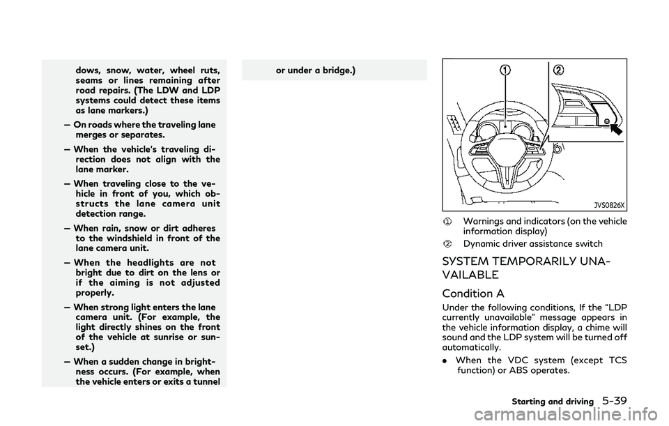 INFINITI Q60 2019  Owners Manual dows, snow, water, wheel ruts,
seams or lines remaining after
road repairs. (The LDW and LDP
systems could detect these items
as lane markers.)
— On roads where the traveling lane merges or separate