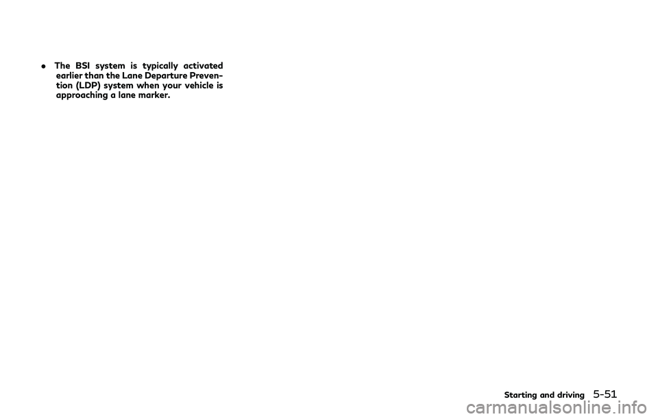 INFINITI Q60 2019 Owners Manual .The BSI system is typically activated
earlier than the Lane Departure Preven-
tion (LDP) system when your vehicle is
approaching a lane marker.
Starting and driving5-51 INFINITI Q60 2019 Owners Manual .The BSI system is typically activated
earlier than the Lane Departure Preven-
tion (LDP) system when your vehicle is
approaching a lane marker.
Starting and driving5-51