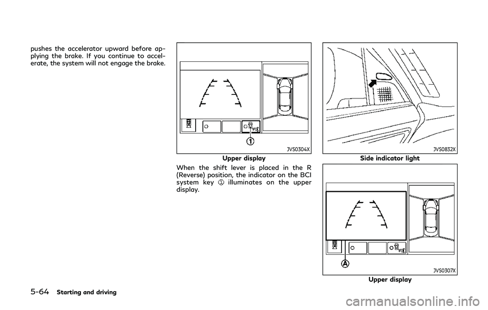 INFINITI Q60 2019 Owners Manual 5-64Starting and driving
pushes the accelerator upward before ap-
plying the brake. If you continue to accel-
erate, the system will not engage the brake.
JVS0304X
Upper display
When the shift lever i INFINITI Q60 2019 Owners Manual 5-64Starting and driving
pushes the accelerator upward before ap-
plying the brake. If you continue to accel-
erate, the system will not engage the brake.
JVS0304X
Upper display
When the shift lever i