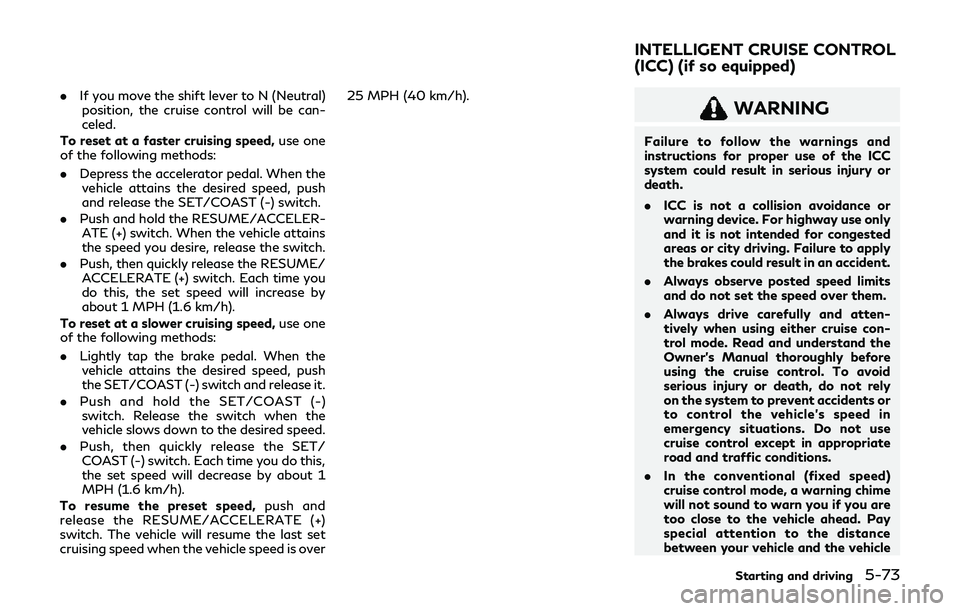 INFINITI Q60 2019  Owners Manual .If you move the shift lever to N (Neutral)
position, the cruise control will be can-
celed.
To reset at a faster cruising speed, use one
of the following methods:
. Depress the accelerator pedal. Whe