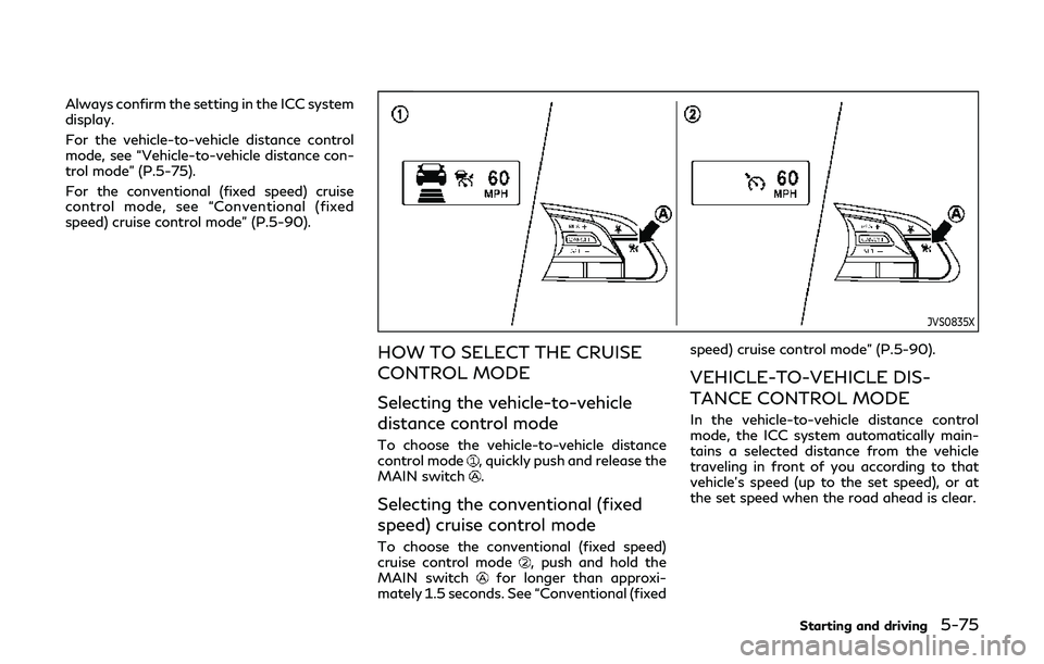 INFINITI Q60 2019 Owners Manual Always confirm the setting in the ICC system
display.
For the vehicle-to-vehicle distance control
mode, see “Vehicle-to-vehicle distance con-
trol mode” (P.5-75).
For the conventional (fixed speed INFINITI Q60 2019 Owners Manual Always confirm the setting in the ICC system
display.
For the vehicle-to-vehicle distance control
mode, see “Vehicle-to-vehicle distance con-
trol mode” (P.5-75).
For the conventional (fixed speed