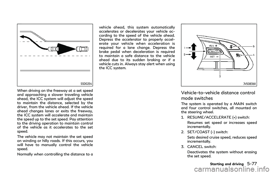 INFINITI Q60 2019 Owners Manual SSD0254
When driving on the freeway at a set speed
and approaching a slower traveling vehicle
ahead, the ICC system will adjust the speed
to maintain the distance, selected by the
driver, from the veh INFINITI Q60 2019 Owners Manual SSD0254
When driving on the freeway at a set speed
and approaching a slower traveling vehicle
ahead, the ICC system will adjust the speed
to maintain the distance, selected by the
driver, from the veh