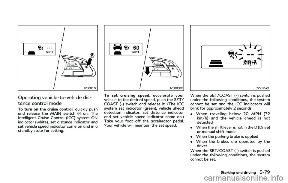 INFINITI Q60 2019  Owners Manual JVS0837X
Operating vehicle-to-vehicle dis-
tance control mode
To turn on the cruise control,quickly push
and release the MAIN switchon. The
Intelligent Cruise Control (ICC) system ON
indicator (white)