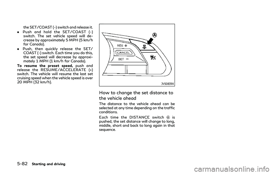 INFINITI Q60 2019 Owners Manual 5-82Starting and driving
the SET/COAST (-) switch and release it.
. Push and hold the SET/COAST (-)
switch. The set vehicle speed will de-
crease by approximately 5 MPH (5 km/h
for Canada).
. Push, th INFINITI Q60 2019 Owners Manual 5-82Starting and driving
the SET/COAST (-) switch and release it.
. Push and hold the SET/COAST (-)
switch. The set vehicle speed will de-
crease by approximately 5 MPH (5 km/h
for Canada).
. Push, th