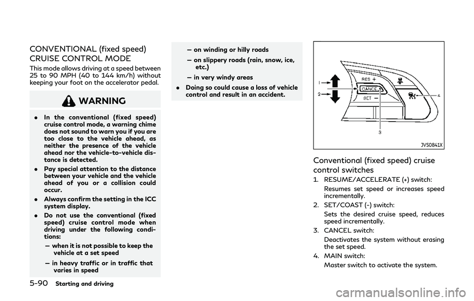 INFINITI Q60 2019  Owners Manual 5-90Starting and driving
CONVENTIONAL (fixed speed)
CRUISE CONTROL MODE
This mode allows driving at a speed between
25 to 90 MPH (40 to 144 km/h) without
keeping your foot on the accelerator pedal.
WA