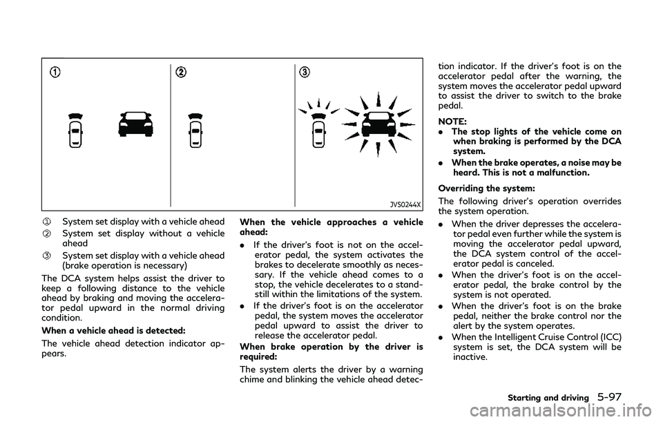 INFINITI Q60 2019 Owners Guide JVS0244X
System set display with a vehicle ahead
System set display without a vehicle
ahead
System set display with a vehicle ahead
(brake operation is necessary)
The DCA system helps assist the drive INFINITI Q60 2019 Owners Guide JVS0244X
System set display with a vehicle ahead
System set display without a vehicle
ahead
System set display with a vehicle ahead
(brake operation is necessary)
The DCA system helps assist the drive