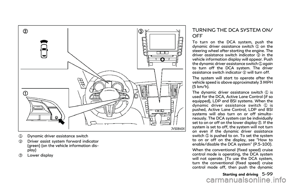 INFINITI Q60 2019 Owners Manual JVS0845X
Dynamic driver assistance switch
Driver assist system forward indicator
(green) (on the vehicle information dis-
play)
Lower display
TURNING THE DCA SYSTEM ON/
OFF
To turn on the DCA system, INFINITI Q60 2019 Owners Manual JVS0845X
Dynamic driver assistance switch
Driver assist system forward indicator
(green) (on the vehicle information dis-
play)
Lower display
TURNING THE DCA SYSTEM ON/
OFF
To turn on the DCA system,