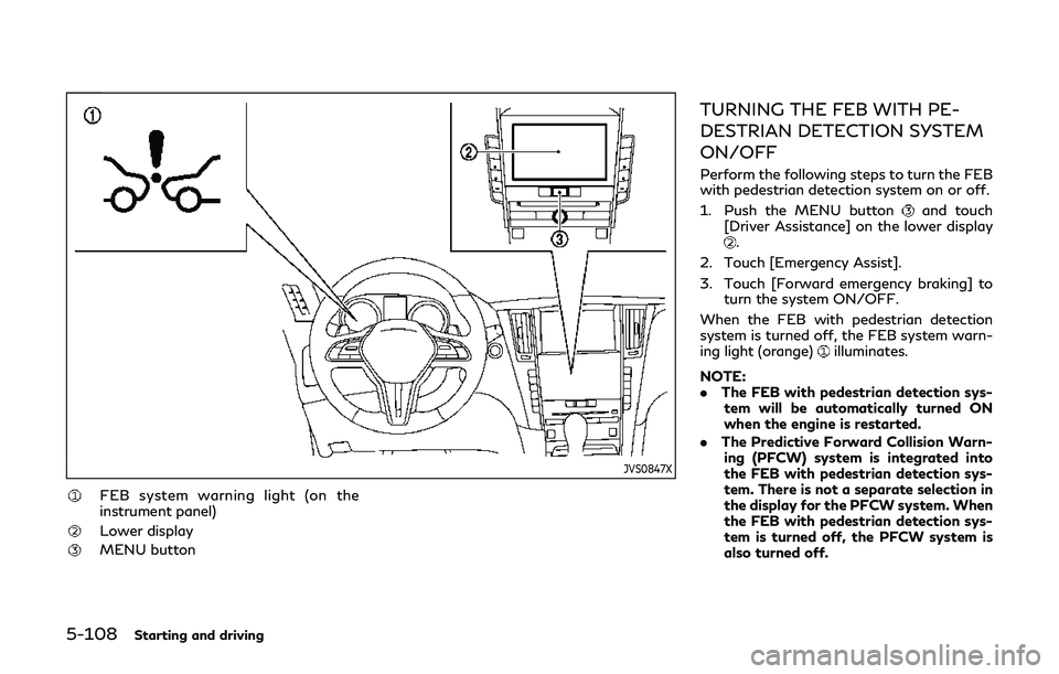 INFINITI Q60 2019 Owners Manual 5-108Starting and driving
JVS0847X
FEB system warning light (on the
instrument panel)
Lower display
MENU button
TURNING THE FEB WITH PE-
DESTRIAN DETECTION SYSTEM
ON/OFF
Perform the following steps to INFINITI Q60 2019 Owners Manual 5-108Starting and driving
JVS0847X
FEB system warning light (on the
instrument panel)
Lower display
MENU button
TURNING THE FEB WITH PE-
DESTRIAN DETECTION SYSTEM
ON/OFF
Perform the following steps to
