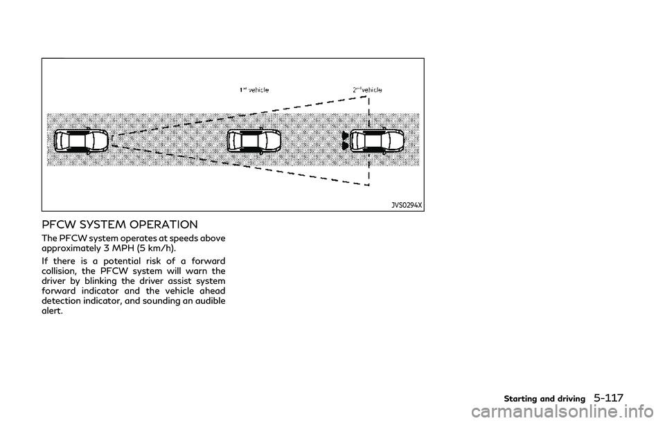 INFINITI Q60 2019 Owners Manual JVS0294X
PFCW SYSTEM OPERATION
The PFCW system operates at speeds above
approximately 3 MPH (5 km/h).
If there is a potential risk of a forward
collision, the PFCW system will warn the
driver by blink INFINITI Q60 2019 Owners Manual JVS0294X
PFCW SYSTEM OPERATION
The PFCW system operates at speeds above
approximately 3 MPH (5 km/h).
If there is a potential risk of a forward
collision, the PFCW system will warn the
driver by blink
