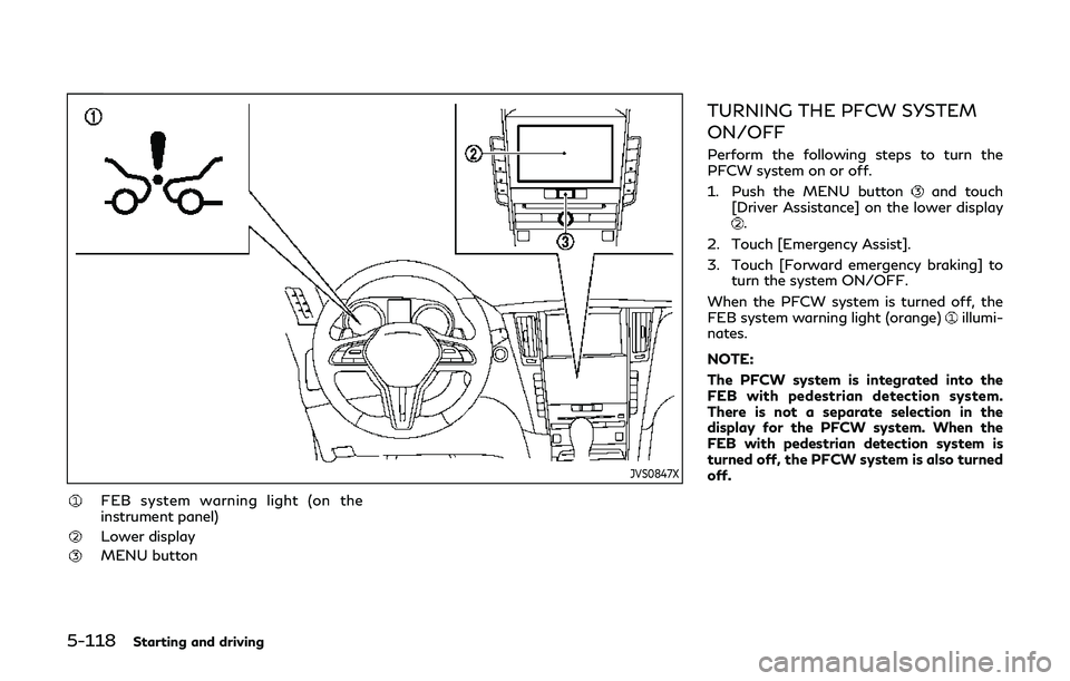 INFINITI Q60 2019 Owners Manual 5-118Starting and driving
JVS0847X
FEB system warning light (on the
instrument panel)
Lower display
MENU button
TURNING THE PFCW SYSTEM
ON/OFF
Perform the following steps to turn the
PFCW system on or INFINITI Q60 2019 Owners Manual 5-118Starting and driving
JVS0847X
FEB system warning light (on the
instrument panel)
Lower display
MENU button
TURNING THE PFCW SYSTEM
ON/OFF
Perform the following steps to turn the
PFCW system on or