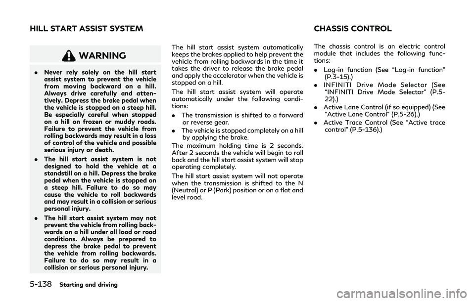INFINITI Q60 2019 Owners Guide 5-138Starting and driving
WARNING
.Never rely solely on the hill start
assist system to prevent the vehicle
from moving backward on a hill.
Always drive carefully and atten-
tively. Depress the brake INFINITI Q60 2019 Owners Guide 5-138Starting and driving
WARNING
.Never rely solely on the hill start
assist system to prevent the vehicle
from moving backward on a hill.
Always drive carefully and atten-
tively. Depress the brake
