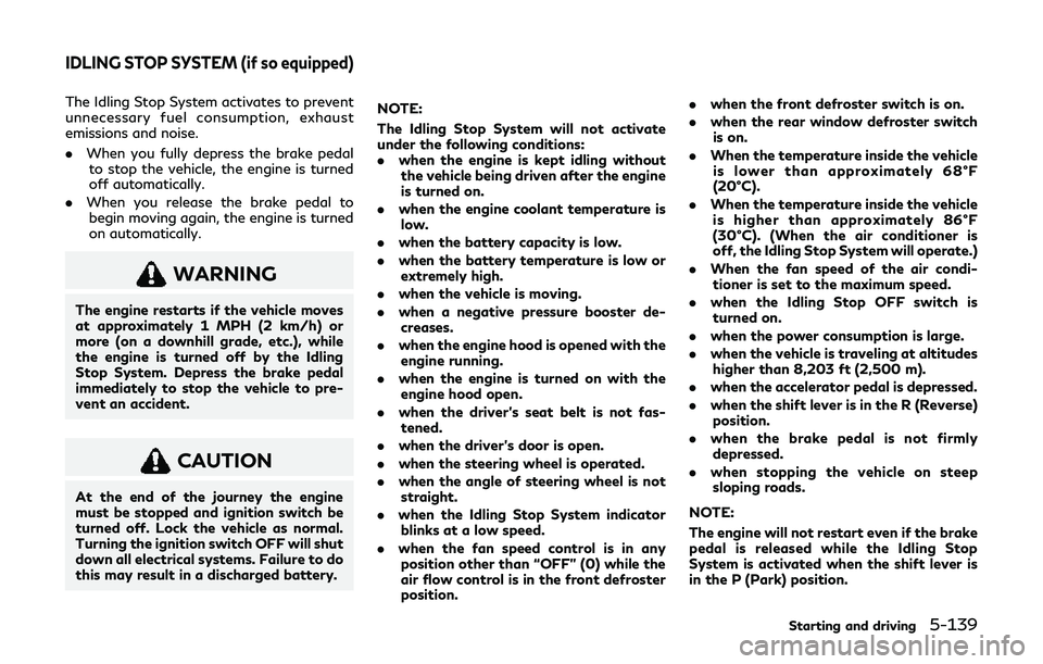 INFINITI Q60 2019  Owners Manual The Idling Stop System activates to prevent
unnecessary fuel consumption, exhaust
emissions and noise.
.When you fully depress the brake pedal
to stop the vehicle, the engine is turned
off automatical