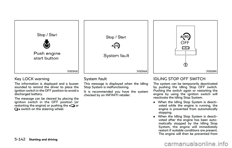 INFINITI Q60 2019 Owners Manual 5-142Starting and driving
JVS0345X
Key LOCK warning
The information is displayed and a buzzer
sounded to remind the driver to place the
ignition switch in the OFF position to avoid a
discharged batter INFINITI Q60 2019 Owners Manual 5-142Starting and driving
JVS0345X
Key LOCK warning
The information is displayed and a buzzer
sounded to remind the driver to place the
ignition switch in the OFF position to avoid a
discharged batter