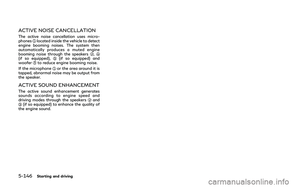 INFINITI Q60 2019 Owners Manual 5-146Starting and driving
ACTIVE NOISE CANCELLATION
The active noise cancellation uses micro-
phoneslocated inside the vehicle to detect
engine booming noises. The system then
automatically produces a INFINITI Q60 2019 Owners Manual 5-146Starting and driving
ACTIVE NOISE CANCELLATION
The active noise cancellation uses micro-
phoneslocated inside the vehicle to detect
engine booming noises. The system then
automatically produces a