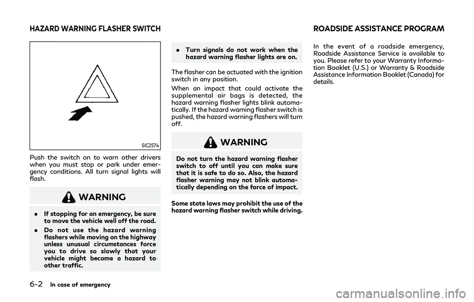 INFINITI Q60 2019 Owners Manual 6-2In case of emergency
SIC2574
Push the switch on to warn other drivers
when you must stop or park under emer-
gency conditions. All turn signal lights will
flash.
WARNING
.If stopping for an emergen INFINITI Q60 2019 Owners Manual 6-2In case of emergency
SIC2574
Push the switch on to warn other drivers
when you must stop or park under emer-
gency conditions. All turn signal lights will
flash.
WARNING
.If stopping for an emergen