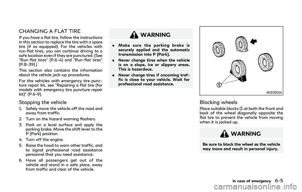 INFINITI Q60 2019 Owners Manual CHANGING A FLAT TIRE
If you have a flat tire, follow the instructions
in this section to replace the tire with a spare
tire (if so equipped). For the vehicles with
run-flat tires, you can continue dri INFINITI Q60 2019 Owners Manual CHANGING A FLAT TIRE
If you have a flat tire, follow the instructions
in this section to replace the tire with a spare
tire (if so equipped). For the vehicles with
run-flat tires, you can continue dri
