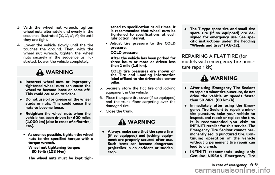 INFINITI Q60 2019 User Guide 3. With the wheel nut wrench, tightenwheel nuts alternately and evenly in the
sequence illustrated (
,,,,) until
they are tight.
4. Lower the vehicle slowly until the tire touches the ground. Then, wi