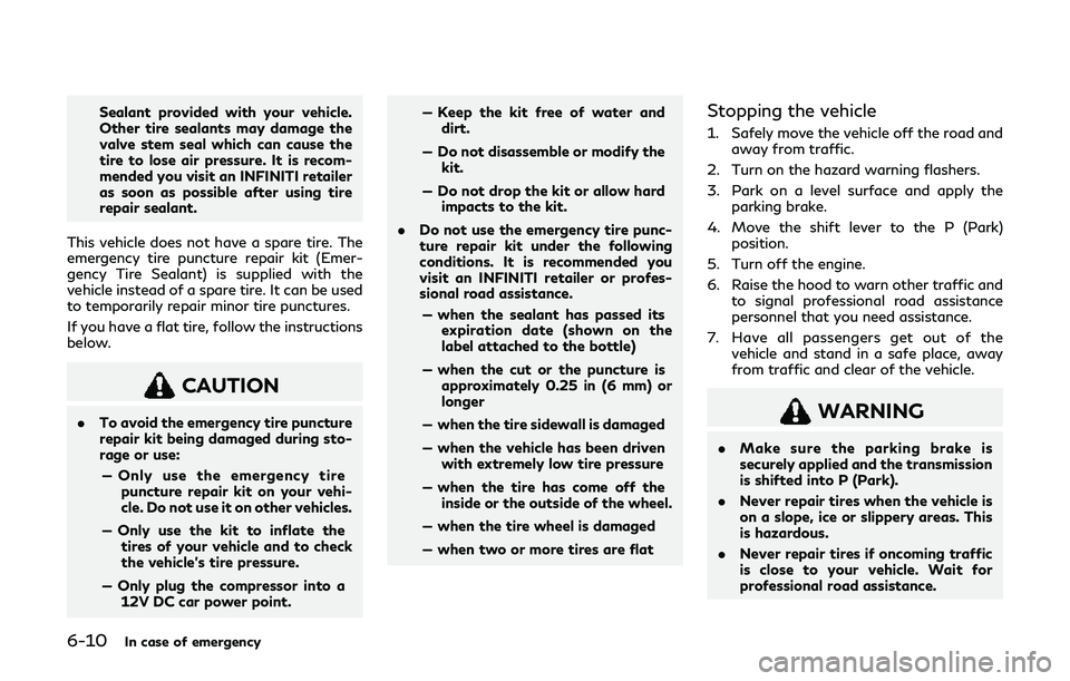 INFINITI Q60 2019 Owners Manual 6-10In case of emergency
Sealant provided with your vehicle.
Other tire sealants may damage the
valve stem seal which can cause the
tire to lose air pressure. It is recom-
mended you visit an INFINITI INFINITI Q60 2019 Owners Manual 6-10In case of emergency
Sealant provided with your vehicle.
Other tire sealants may damage the
valve stem seal which can cause the
tire to lose air pressure. It is recom-
mended you visit an INFINITI