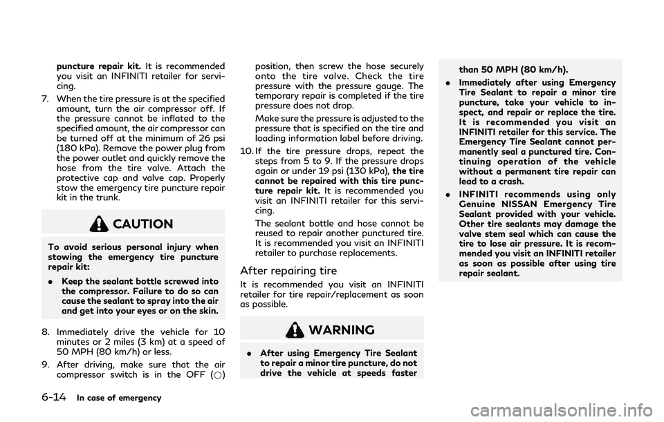 INFINITI Q60 2019 Owners Manual 6-14In case of emergency
puncture repair kit.It is recommended
you visit an INFINITI retailer for servi-
cing.
7. When the tire pressure is at the specified amount, turn the air compressor off. If
the INFINITI Q60 2019 Owners Manual 6-14In case of emergency
puncture repair kit.It is recommended
you visit an INFINITI retailer for servi-
cing.
7. When the tire pressure is at the specified amount, turn the air compressor off. If
the
