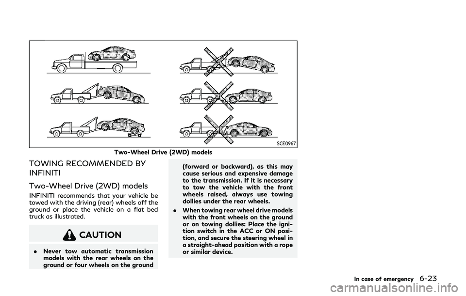 INFINITI Q60 2019 Owners Manual SCE0967
Two-Wheel Drive (2WD) models
TOWING RECOMMENDED BY
INFINITI
Two-Wheel Drive (2WD) models
INFINITI recommends that your vehicle be
towed with the driving (rear) wheels off the
ground or place t INFINITI Q60 2019 Owners Manual SCE0967
Two-Wheel Drive (2WD) models
TOWING RECOMMENDED BY
INFINITI
Two-Wheel Drive (2WD) models
INFINITI recommends that your vehicle be
towed with the driving (rear) wheels off the
ground or place t