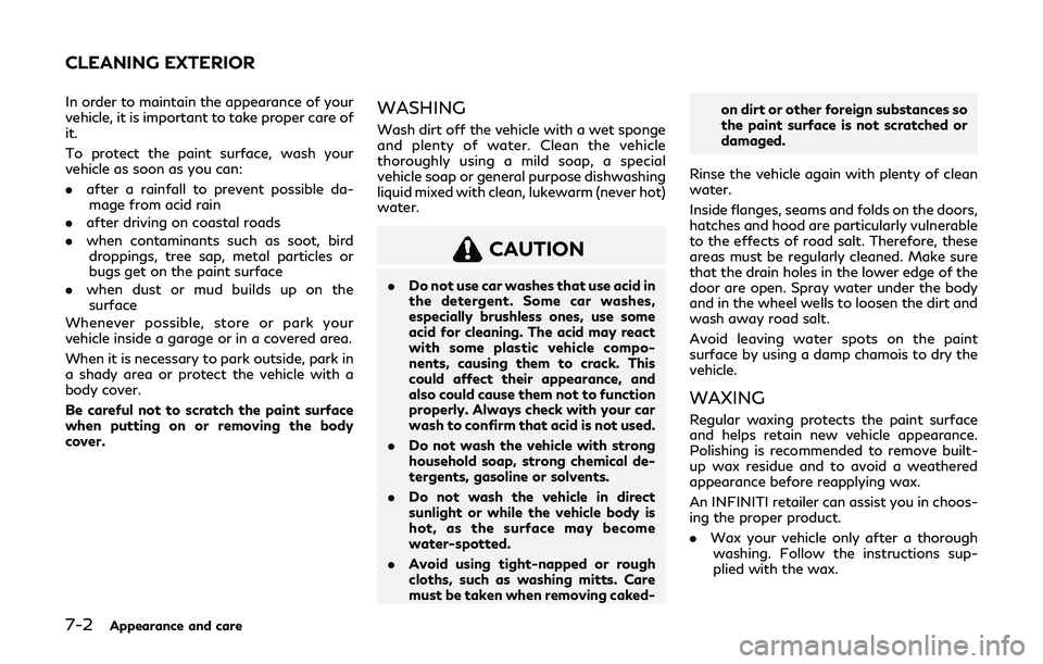 INFINITI Q60 2019 Owners Guide 7-2Appearance and care
In order to maintain the appearance of your
vehicle, it is important to take proper care of
it.
To protect the paint surface, wash your
vehicle as soon as you can:
.after a rain INFINITI Q60 2019 Owners Guide 7-2Appearance and care
In order to maintain the appearance of your
vehicle, it is important to take proper care of
it.
To protect the paint surface, wash your
vehicle as soon as you can:
.after a rain