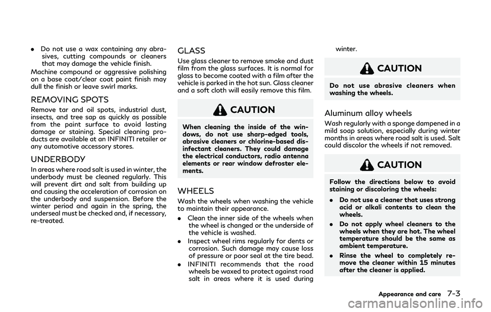 INFINITI Q60 2019 Owners Guide .Do not use a wax containing any abra-
sives, cutting compounds or cleaners
that may damage the vehicle finish.
Machine compound or aggressive polishing
on a base coat/clear coat paint finish may
dull INFINITI Q60 2019 Owners Guide .Do not use a wax containing any abra-
sives, cutting compounds or cleaners
that may damage the vehicle finish.
Machine compound or aggressive polishing
on a base coat/clear coat paint finish may
dull