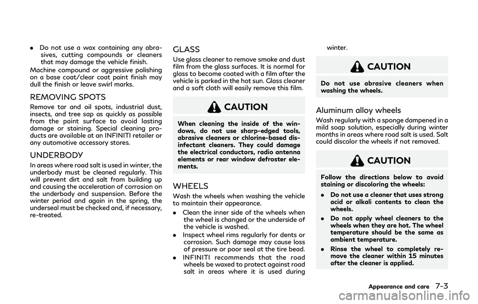 INFINITI Q60 2019  Owners Manual .Do not use a wax containing any abra-
sives, cutting compounds or cleaners
that may damage the vehicle finish.
Machine compound or aggressive polishing
on a base coat/clear coat paint finish may
dull