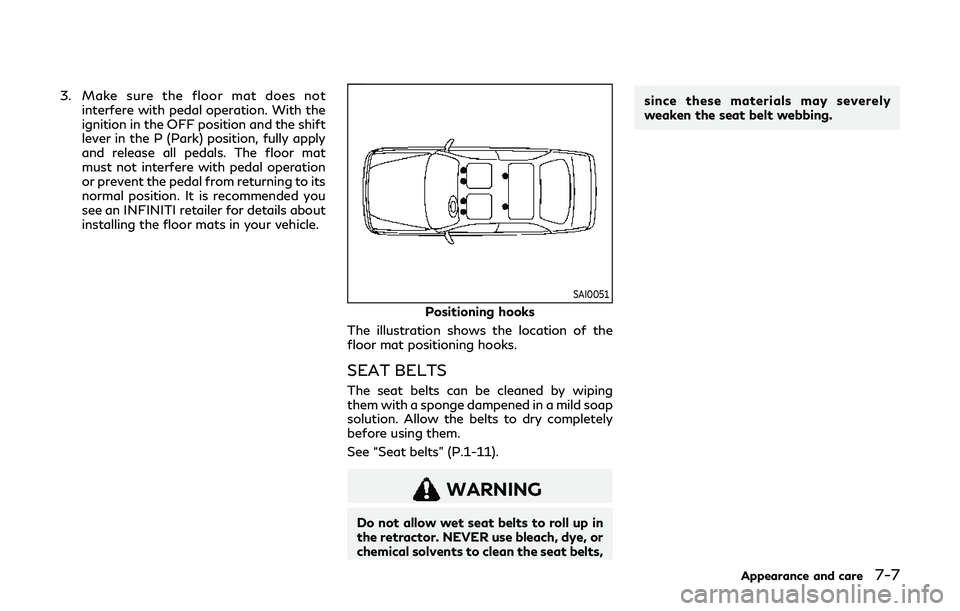 INFINITI Q60 2019  Owners Manual 3. Make sure the floor mat does notinterfere with pedal operation. With the
ignition in the OFF position and the shift
lever in the P (Park) position, fully apply
and release all pedals. The floor mat