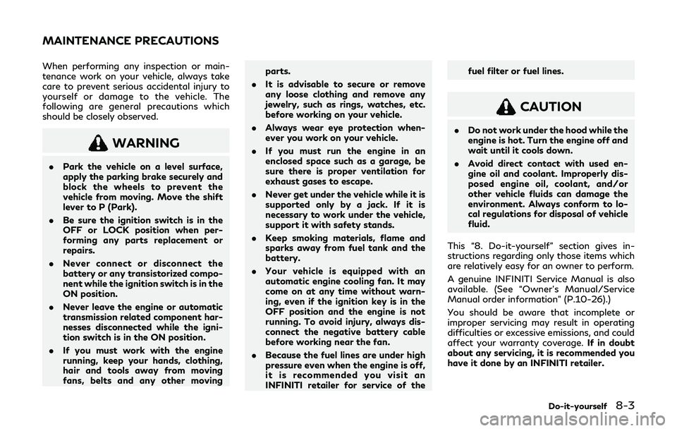 INFINITI Q60 2019  Owners Manual When performing any inspection or main-
tenance work on your vehicle, always take
care to prevent serious accidental injury to
yourself or damage to the vehicle. The
following are general precautions 