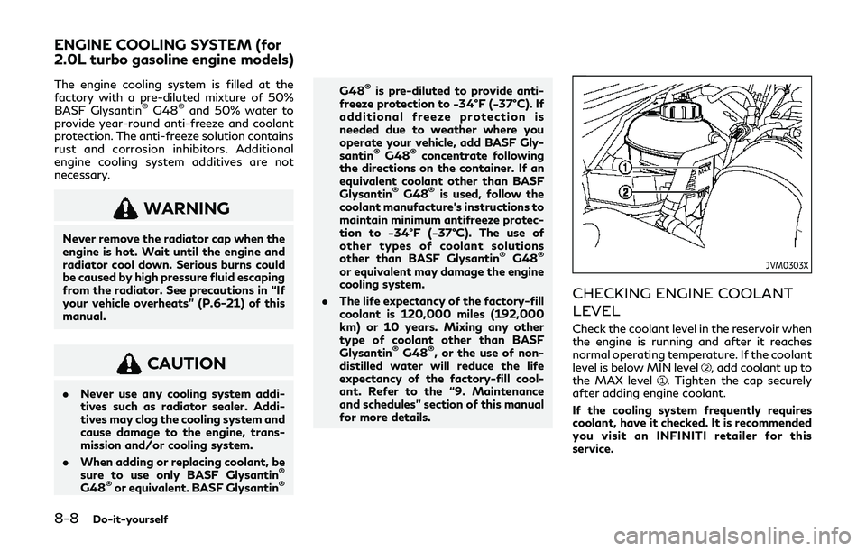 INFINITI Q60 2019  Owners Manual 8-8Do-it-yourself
The engine cooling system is filled at the
factory with a pre-diluted mixture of 50%
BASF Glysantin
®G48®and 50% water to
provide year-round anti-freeze and coolant
protection. The