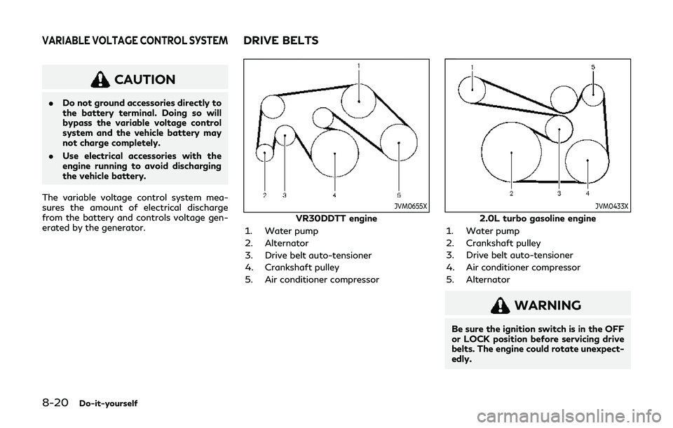 INFINITI Q60 2019  Owners Manual 8-20Do-it-yourself
CAUTION
.Do not ground accessories directly to
the battery terminal. Doing so will
bypass the variable voltage control
system and the vehicle battery may
not charge completely.
. Us