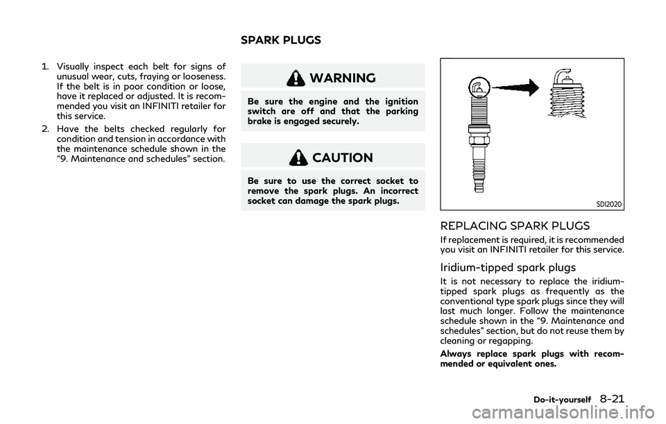 INFINITI Q60 2019 Owners Manual 1. Visually inspect each belt for signs ofunusual wear, cuts, fraying or looseness.
If the belt is in poor condition or loose,
have it replaced or adjusted. It is recom-
mended you visit an INFINITI r INFINITI Q60 2019 Owners Manual 1. Visually inspect each belt for signs ofunusual wear, cuts, fraying or looseness.
If the belt is in poor condition or loose,
have it replaced or adjusted. It is recom-
mended you visit an INFINITI r