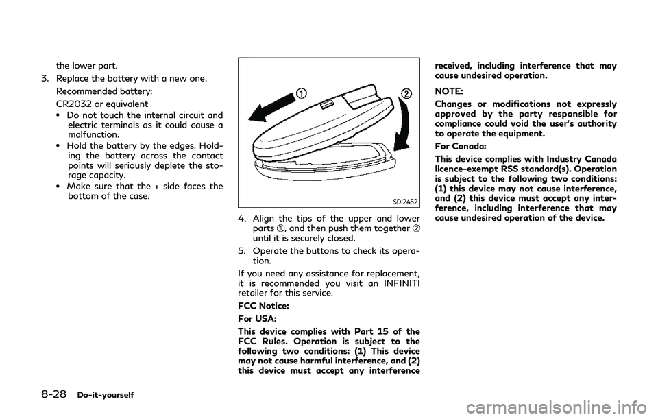 INFINITI Q60 2019 Owners Guide 8-28Do-it-yourself
the lower part.
3. Replace the battery with a new one. Recommended battery:
CR2032 or equivalent
.Do not touch the internal circuit andelectric terminals as it could cause a
malfunc INFINITI Q60 2019 Owners Guide 8-28Do-it-yourself
the lower part.
3. Replace the battery with a new one. Recommended battery:
CR2032 or equivalent
.Do not touch the internal circuit andelectric terminals as it could cause a
malfunc