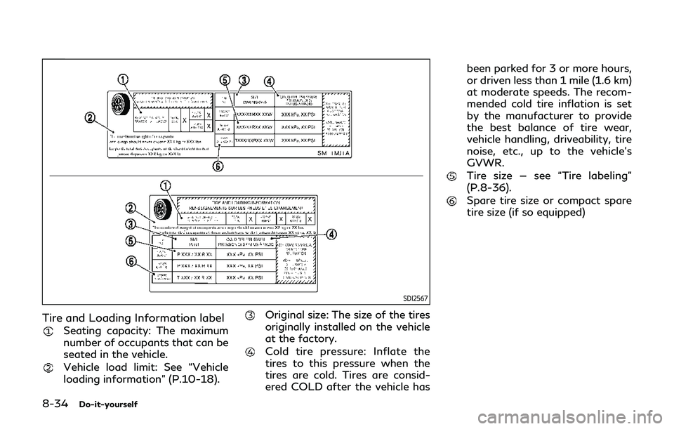 INFINITI Q60 2019 Owners Manual 8-34Do-it-yourself
SDI2567
Tire and Loading Information label
Seating capacity: The maximum
number of occupants that can be
seated in the vehicle.
Vehicle load limit: See “Vehicle
loading informatio INFINITI Q60 2019 Owners Manual 8-34Do-it-yourself
SDI2567
Tire and Loading Information label
Seating capacity: The maximum
number of occupants that can be
seated in the vehicle.
Vehicle load limit: See “Vehicle
loading informatio