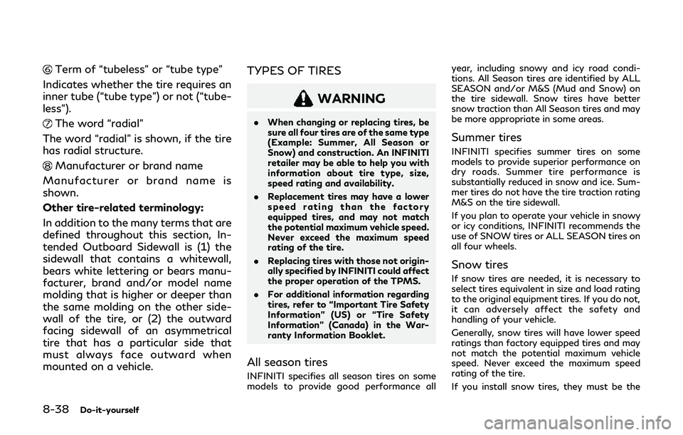 INFINITI Q60 2019 Owners Manual 8-38Do-it-yourself
Term of “tubeless” or “tube type”
Indicates whether the tire requires an
inner tube (“tube type”) or not (“tube-
less”).
The word “radial”
The word “radial” INFINITI Q60 2019 Owners Manual 8-38Do-it-yourself
Term of “tubeless” or “tube type”
Indicates whether the tire requires an
inner tube (“tube type”) or not (“tube-
less”).
The word “radial”
The word “radial”