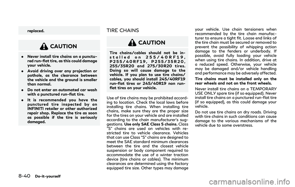 INFINITI Q60 2019 Owners Manual 8-40Do-it-yourself
replaced.
CAUTION
.Never install tire chains on a punctu-
red run-flat tire, as this could damage
your vehicle.
. Avoid driving over any projection or
pothole, as the clearance betw INFINITI Q60 2019 Owners Manual 8-40Do-it-yourself
replaced.
CAUTION
.Never install tire chains on a punctu-
red run-flat tire, as this could damage
your vehicle.
. Avoid driving over any projection or
pothole, as the clearance betw