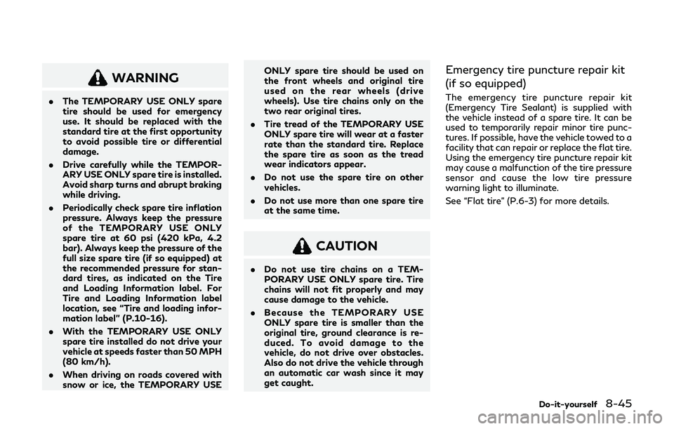 INFINITI Q60 2019  Owners Manual WARNING
.The TEMPORARY USE ONLY spare
tire should be used for emergency
use. It should be replaced with the
standard tire at the first opportunity
to avoid possible tire or differential
damage.
. Driv