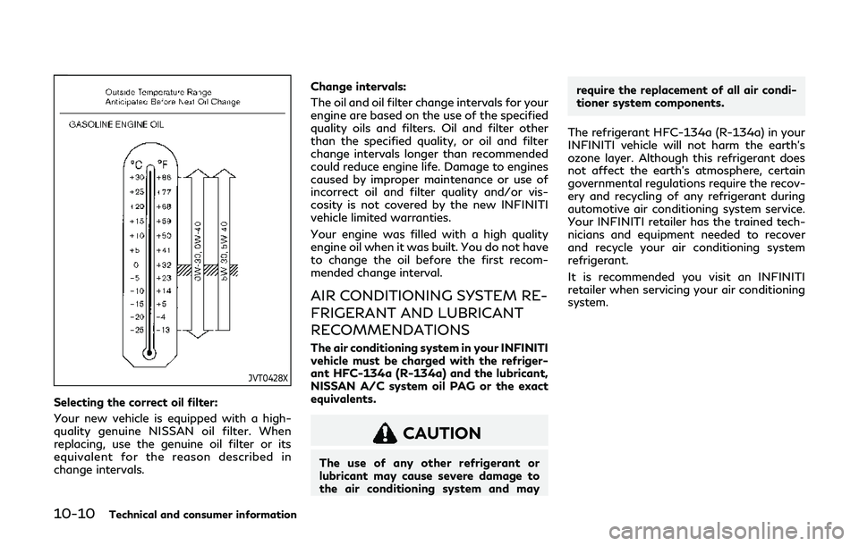 INFINITI Q60 2019  Owners Manual 10-10Technical and consumer information
JVT0428X
Selecting the correct oil filter:
Your new vehicle is equipped with a high-
quality genuine NISSAN oil filter. When
replacing, use the genuine oil filt