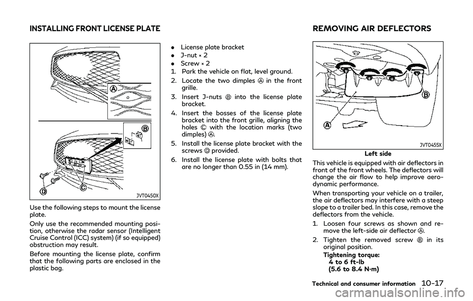 INFINITI Q60 2019 Owners Manual JVT0450X
Use the following steps to mount the license
plate.
Only use the recommended mounting posi-
tion, otherwise the radar sensor (Intelligent
Cruise Control (ICC) system) (if so equipped)
obstruc INFINITI Q60 2019 Owners Manual JVT0450X
Use the following steps to mount the license
plate.
Only use the recommended mounting posi-
tion, otherwise the radar sensor (Intelligent
Cruise Control (ICC) system) (if so equipped)
obstruc